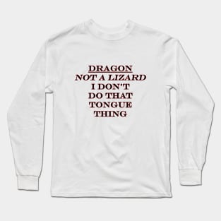 Dragon! Not a Lizard, I Don't do the Tongue Thing Long Sleeve T-Shirt